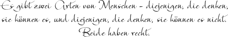 Es gibt zwei Arten von Menschen – diejenigen, die denken, sie k