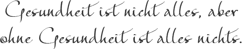 Gesundheit ist nicht alles, aber ohne Gesundheit ist alles nich