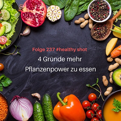 Folge 237 - # healthy shot - 4 Gründe, mehr Pflanzenpower zu essen.