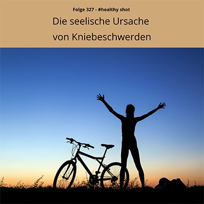 Folge 327 - #healthy shot - Die seelische Ursache von Kniebeschwerden