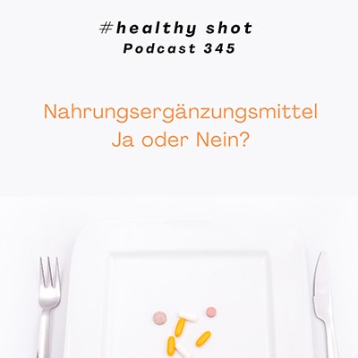 Folge 345 - #healthy shot - Nahrungsergänzungsmittel - Ja oder Nein? Ein paar wichtige Fakten zum Nachdenken