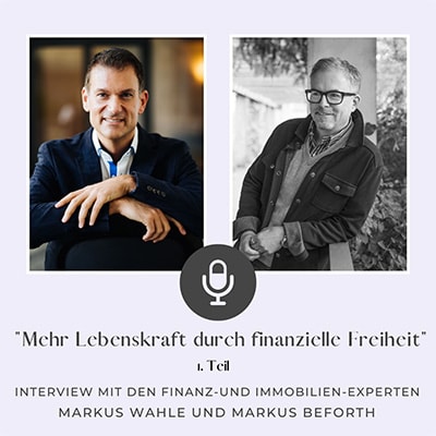 Folge 444 - "Finanzielle Freiheit bedeutet mehr Lebenskraft" Interview mit den Finanz- und Immobilien-Experten Markus Wahle und Markus Beforth (1. Teil)
